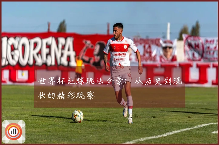 世界杯让球玩法全景：从历史到现状的精彩观察